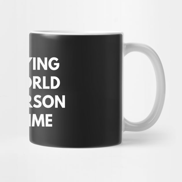 Annoying The World One Person At A Time by coffeeandwinedesigns